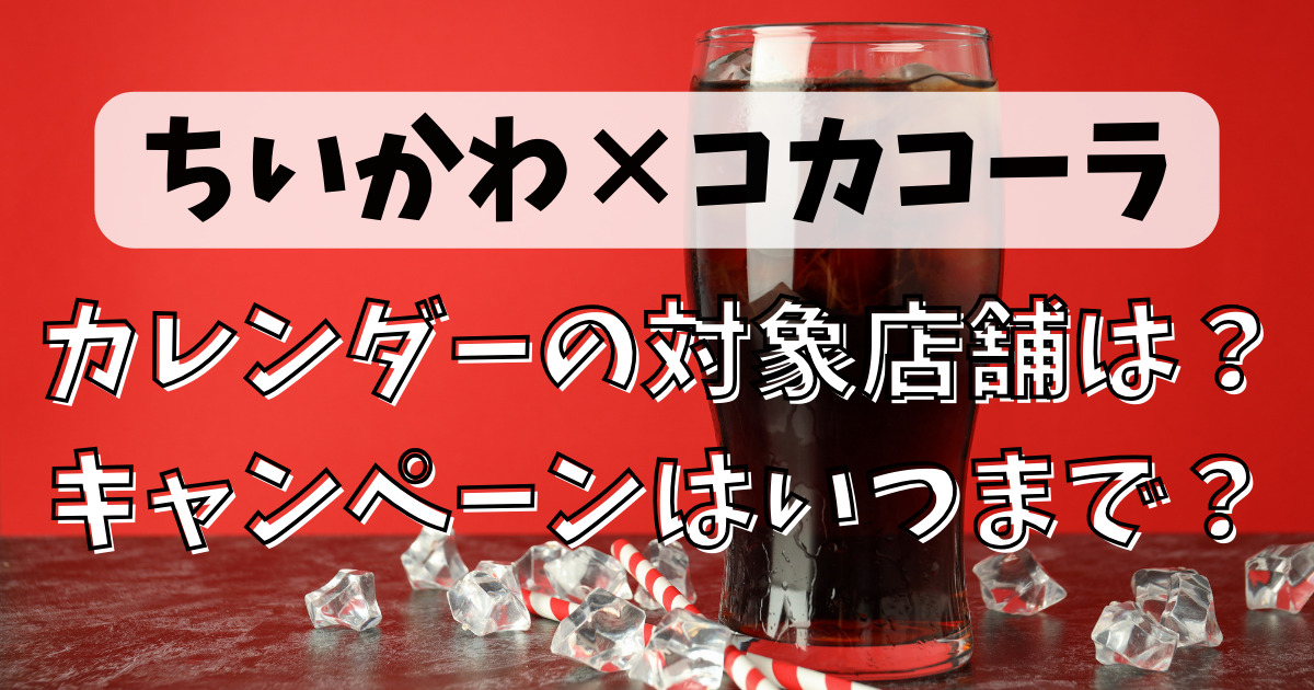 2024ちいかわコカコーラ卓上カレンダーの対象店舗はどこ？無料配布は